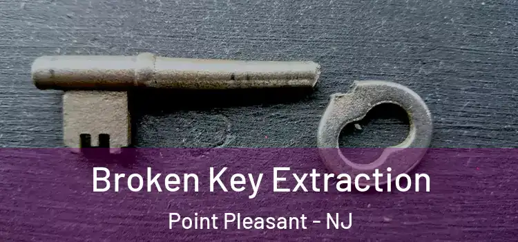 Broken Key Extraction Point Pleasant - NJ