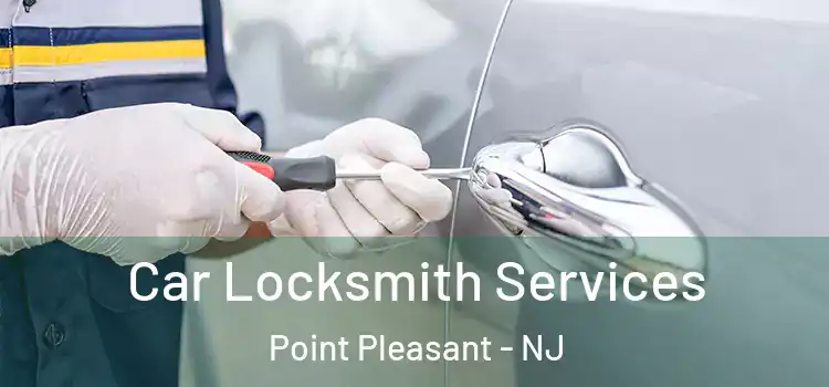  Car Locksmith Services Point Pleasant - NJ
