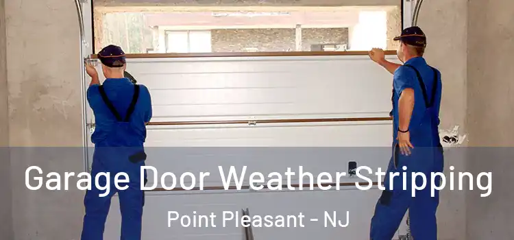 Garage Door Weather Stripping Point Pleasant - NJ