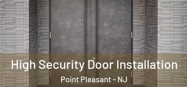  High Security Door Installation Point Pleasant - NJ