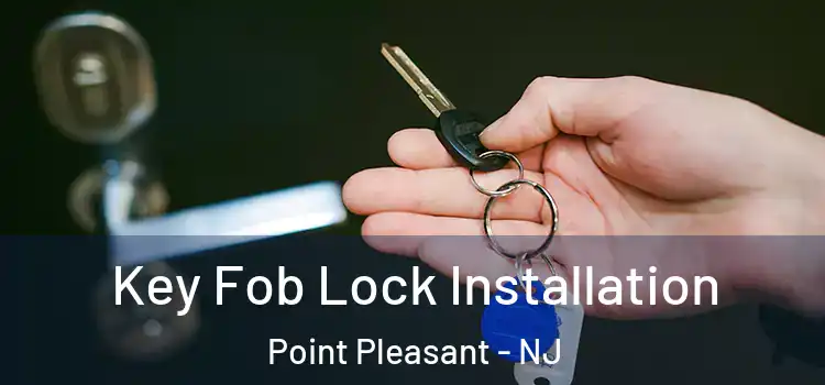  Key Fob Lock Installation Point Pleasant - NJ